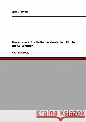 Navalismus: Zur Rolle der deutschen Flotte im Kaiserreich John Goodyear 9783638706421 Grin Verlag - książka