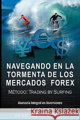 Navegando en la Tormenta de los Mercados Forex - Metodo: Trading by Surfing Meli, Jose 9781607960225 WWW.Bnpublishing.Net - książka