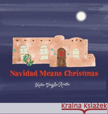 Navidad Means Christmas Katie Trujillo-Acosta 9781737729129 Katie Trujillo-Acosta - książka