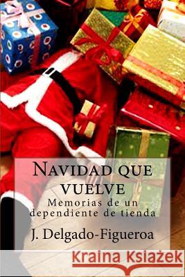 Navidad que vuelve: Memorias de un dependiente de tienda J. Delgado-Figueroa 9781546582571 Createspace Independent Publishing Platform - książka