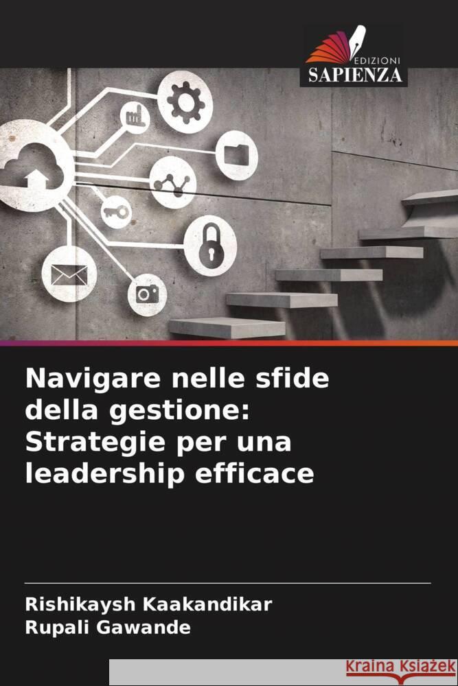 Navigare nelle sfide della gestione: Strategie per una leadership efficace Kaakandikar, Rishikaysh, Gawande, Rupali 9786207016990 Edizioni Sapienza - książka