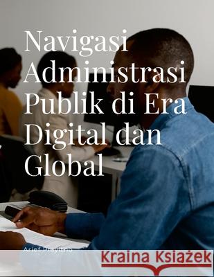 Navigasi Administrasi Publik di Era Digital dan Global Arief Prayitno 9781300211235 Lulu.com - książka
