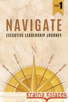 Navigate: Executive Leadership Journey - Part1 Casey Kroll Judi Williams Rahul Dogra 9781499277456 Createspace - książka