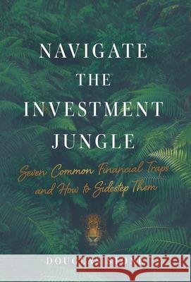 Navigate the Investment Jungle: Seven Common Financial Traps and How to Sidestep Them Douglas Stone 9781544508313 Lioncrest Publishing - książka