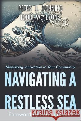 Navigating a Restless Sea: Mobilizing Innovation Adoption in Your Community Todd W. Lyons Ron Kaufman Peter J. Denning 9781962984300 Waterside Productions - książka