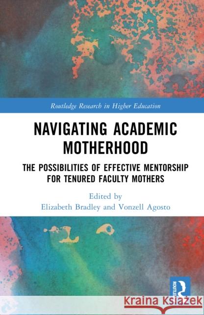 Navigating Academic Motherhood: The Possibilities of Effective Mentorship for Tenured Faculty Mothers Elizabeth Bradley Vonzell Agosto 9781032651668 Routledge - książka