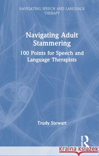 Navigating Adult Stammering: 100 Points for Speech and Language Therapists Trudy Stewart 9781032012544 Routledge - książka