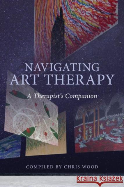 Navigating Art Therapy: A Therapist's Companion Wood, Chris 9780415223195 Taylor & Francis Ltd - książka