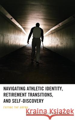 Navigating Athletic Identity, Retirement Transitions, and Self-Discovery: Exiting the Arena Gary Senecal Christian Williams 9781666929812 Lexington Books - książka