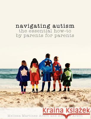 Navigating Autism: The Essential How to by Parents for Parents Melissa Martinez-Areffi Andrew J. Areffi 9781477420256 Createspace - książka