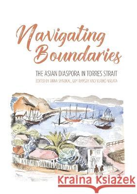 Navigating Boundaries: The Asian diaspora in Torres Strait Anna Shnukal Guy Ramsay Yuriko Nagata 9781921934377 Anu Eview - książka