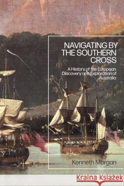 Navigating by the Southern Cross: A History of the European Discovery and Exploration of Australia Kenneth Morgan 9781350154773 Bloomsbury Academic - książka