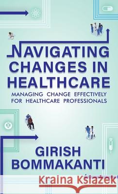 Navigating Changes In Healthcare Girish Bommakanti 9781957456768 Stardom Books - książka