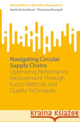 Navigating Circular Supply Chains: Optimizing Performance Measurement Through Fuzzy Methods and Quality Techniques Ramin Rostamkhani Thurasamy Ramayah 9789819747030 Springer - książka