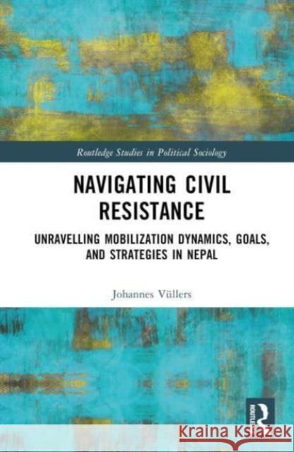 Navigating Civil Resistance Johannes (University Duisburg-Essen, Germany) Vullers 9781032643649 Taylor & Francis Ltd - książka