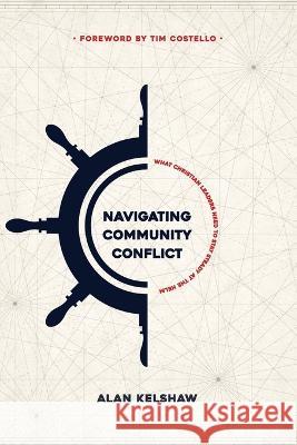 Navigating Community Conflict: What Christian leaders need to stay at the helm Alan Kelshaw   9780645256925 Ark House Press - książka