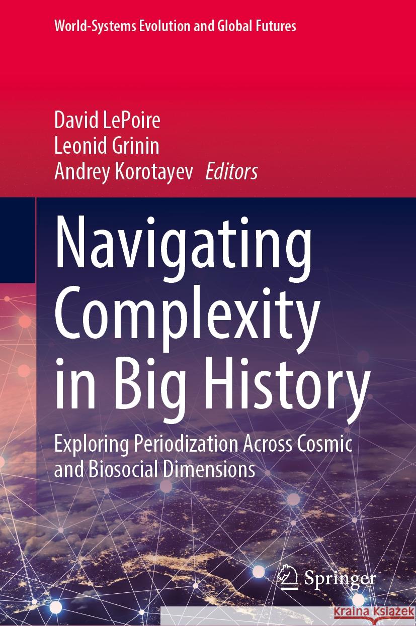 Navigating Complexity in Big History: Exploring Periodization Across Cosmic and Biosocial Dimensions David LePoire, Leonid Grinin, Andrey Korotayev 9783031854095 Springer International Publishing AG - książka