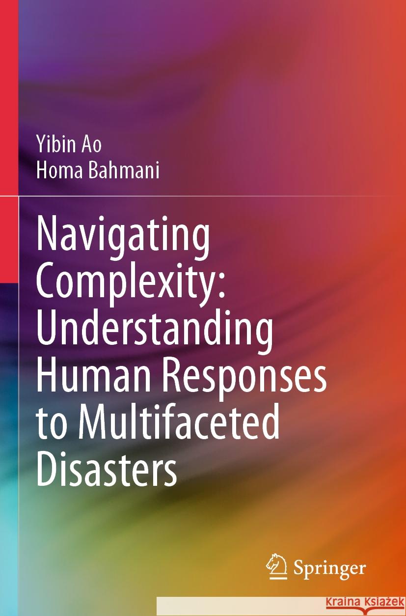 Navigating Complexity: Understanding Human Responses to Multifaceted Disasters Yibin Ao, Homa Bahmani 9789819982097 Springer Nature Singapore - książka