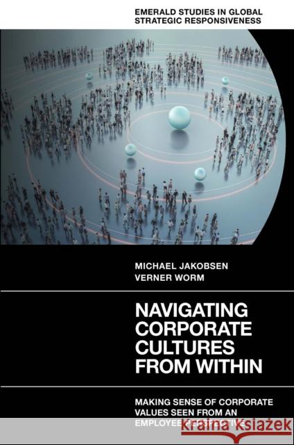 Navigating Corporate Cultures from Within: Making Sense of Corporate Values Seen from an Employee Perspective Michael Jakobsen Verner Worm 9781802629026 Emerald Publishing Limited - książka