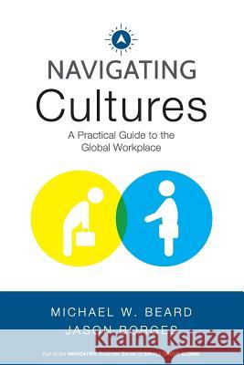 Navigating Cultures: A Practical Guide to the Global Workplace Jason Borges, Michael W Beard 9780692048689 Navigating Cultures - książka