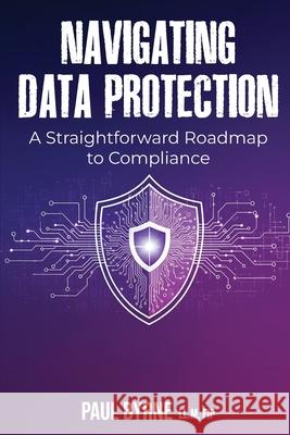 Navigating Data Protection: A Straightforward Roadmap to Compliance Paul Byrne 9781918475104 Bookpublication.Co.UK - książka