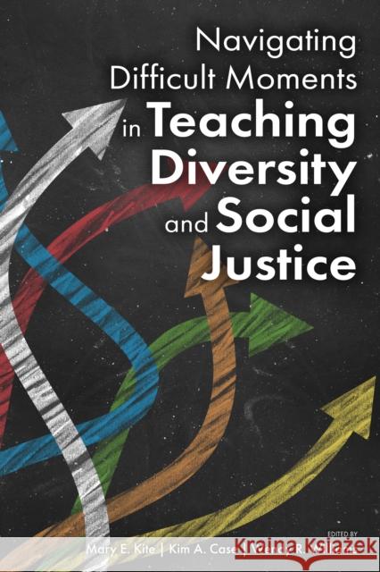 Navigating Difficult Moments in Teaching Diversity and Social Justice Mary E. Kite Kim a. Case Wendy R. Williams 9781433832932 American Psychological Association (APA) - książka