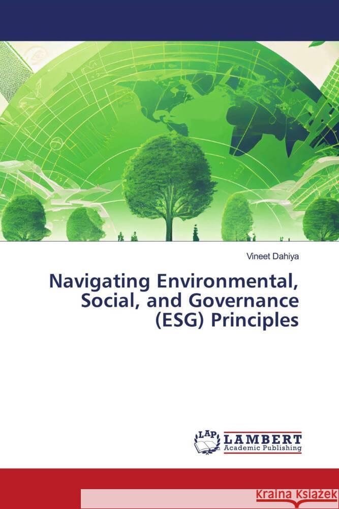 Navigating Environmental, Social, and Governance (ESG) Principles Vineet Dahiya 9786207468706 LAP Lambert Academic Publishing - książka