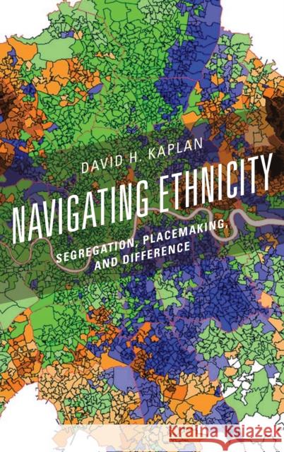 Navigating Ethnicity: Segregation, Placemaking, and Difference David H. Kaplan 9781538101896 Rowman & Littlefield Publishers - książka