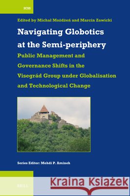 Navigating Globotics at the Semi-Periphery: Public Management and Governance Shifts in the Visegr?d Group Under Globalisation and Technological Change Michal Możdżeń Marcin Zawicki 9789004762473 Brill - książka