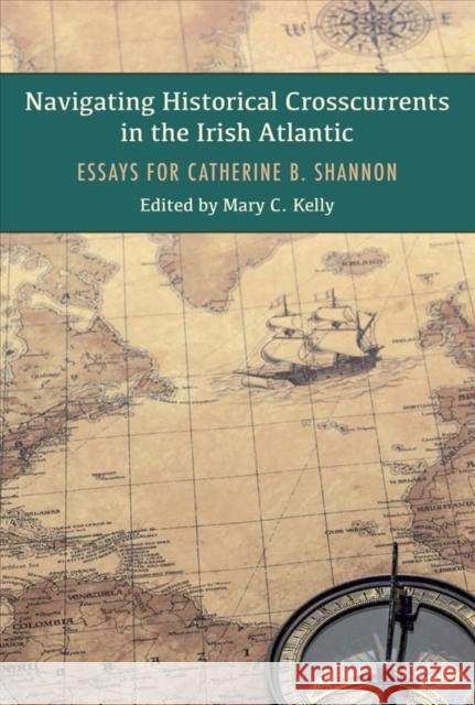 Navigating Historical Crosscurrents in the Irish Atlantic: Essays for Catherine B. Shannon Kelly Mary 9781782054993 Cork University Press - książka