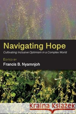 Navigating Hope: Cultivating Inclusive Optimism in a Complex World Francis B. Nyamnjoh 9789956004041 Langaa RPCID - książka