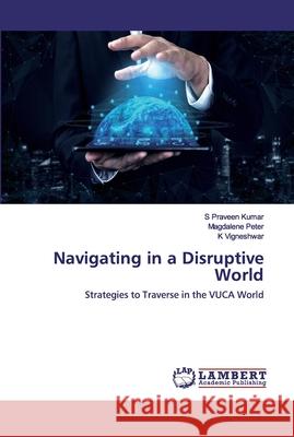 Navigating in a Disruptive World Kumar, S. Praveen 9786139456024 LAP Lambert Academic Publishing - książka