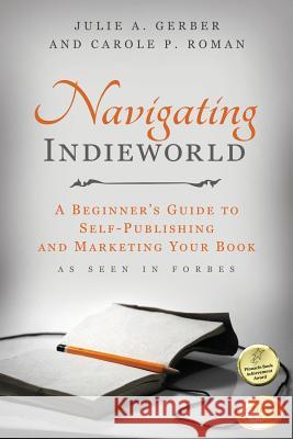 Navigating Indieworld: A Beginner's Guide to Self-Publishing and Marketing Your Julie a. Gerber Carole P. Roman 9781537228068 Createspace Independent Publishing Platform - książka