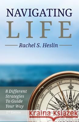 Navigating Life: 8 Different Strategies to Guide Your Way Rachel S Heslin 9781977741233 Createspace Independent Publishing Platform - książka