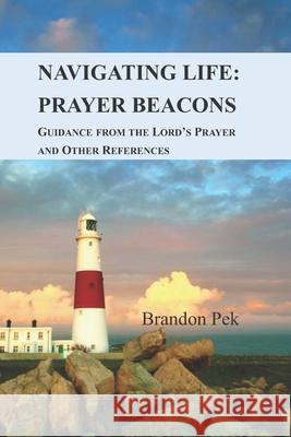 Navigating Life: Prayer Beacons: Guidance from the Lord's Prayer and Other References Brandon Pek 9789811808807 National Library Board, Singapore - książka