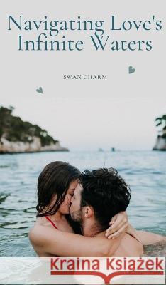 Navigating Love's Infinite Waters Swan Charm   9789916390276 Swan Charm Publishing - książka