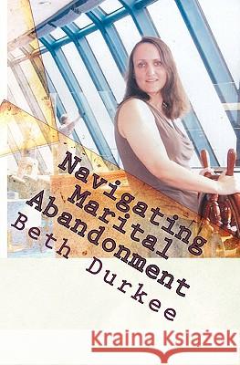 Navigating Marital Abandonment Beth Durkee 9781450545129 Createspace - książka