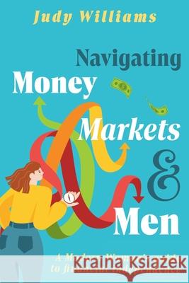 Navigating Money, Markets & Men: A Modern Woman's Guide to Financial Independence Judy Williams 9781923172036 Shawline Publishing Group - książka