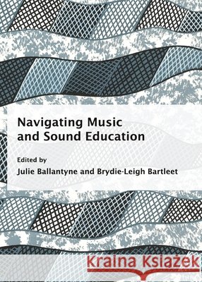 Navigating Music and Sound Education Brydie-Leigh Bartleet, Julie Ballantyne 9781443818438 Cambridge Scholars Publishing (RJ) - książka