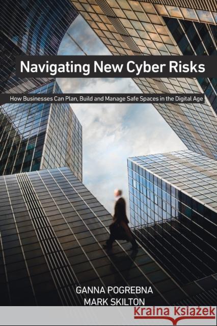 Navigating New Cyber Risks: How Businesses Can Plan, Build and Manage Safe Spaces in the Digital Age Ganna Pogrebna Mark Skilton 9783030135294 Palgrave MacMillan - książka