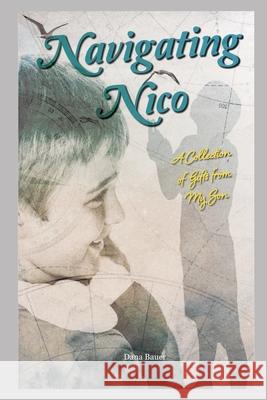 Navigating Nico: A Collection of Gifts From My Son Dana Bauer 9780578802367 Dana Bauer - książka