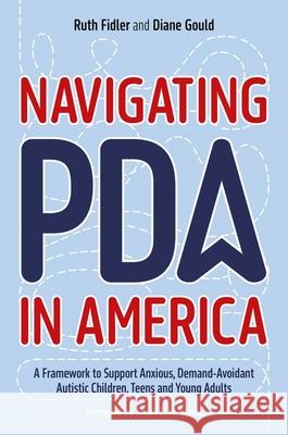 Navigating PDA in America: A Framework to Support Anxious, Demand-Avoidant Autistic Children, Teens and Young Adults Diane Gould 9781839972744 Jessica Kingsley Publishers - książka