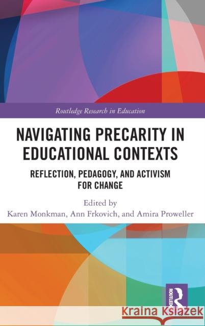 Navigating Precarity in Educational Contexts: Reflection, Pedagogy, and Activism for Change Ann Frkovich Amira Proweller Karen Monkman 9781032192239 Routledge - książka