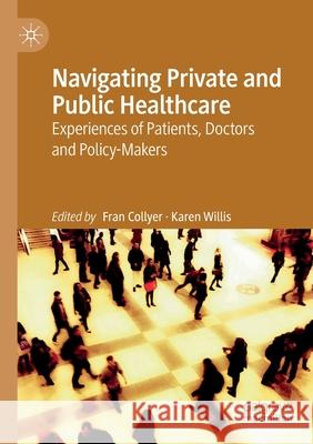 Navigating Private and Public Healthcare: Experiences of Patients, Doctors and Policy-Makers Fran Collyer Karen Willis 9789813292109 Palgrave MacMillan - książka