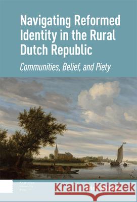 Navigating Reformed Identity in the Rural Dutch – Communities, Belief, and Piety Kyle Dieleman 9789463727624  - książka