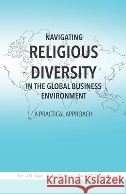 Navigating Religious Diversity in the Global Business Environment: A Practical Approach Joshua D. Jensen Ronald R. Galloway Samuel L. Dunn 9781733303910 J. Jensen Group - książka
