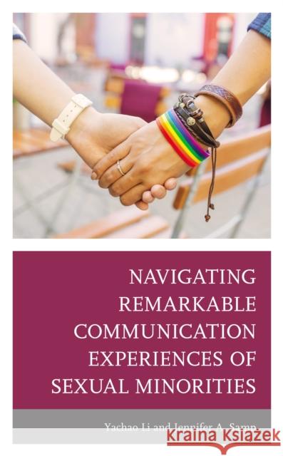 Navigating Remarkable Communication Experiences of Sexual Minorities Jennifer a. Samp Yachao Li 9781793625311 Lexington Books - książka