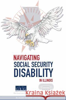 Navigating Social Security Disability in Illinois Shawn M. Good Neil H. Good 9781721955466 Createspace Independent Publishing Platform - książka