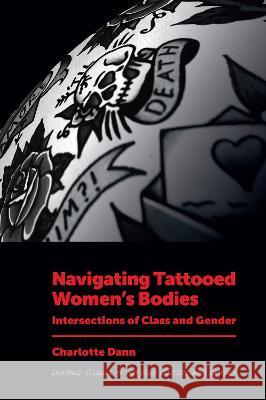 Navigating Tattooed Women’s Bodies: Intersections of Class and Gender Charlotte Dann 9781839098314 Emerald Publishing Limited - książka