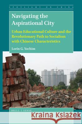 Navigating the Aspirational City: Urban Educational Culture and the Revolutionary Path to Socialism with Chinese Characteristics Lorin G. Yochim 9789004381247 Brill - książka